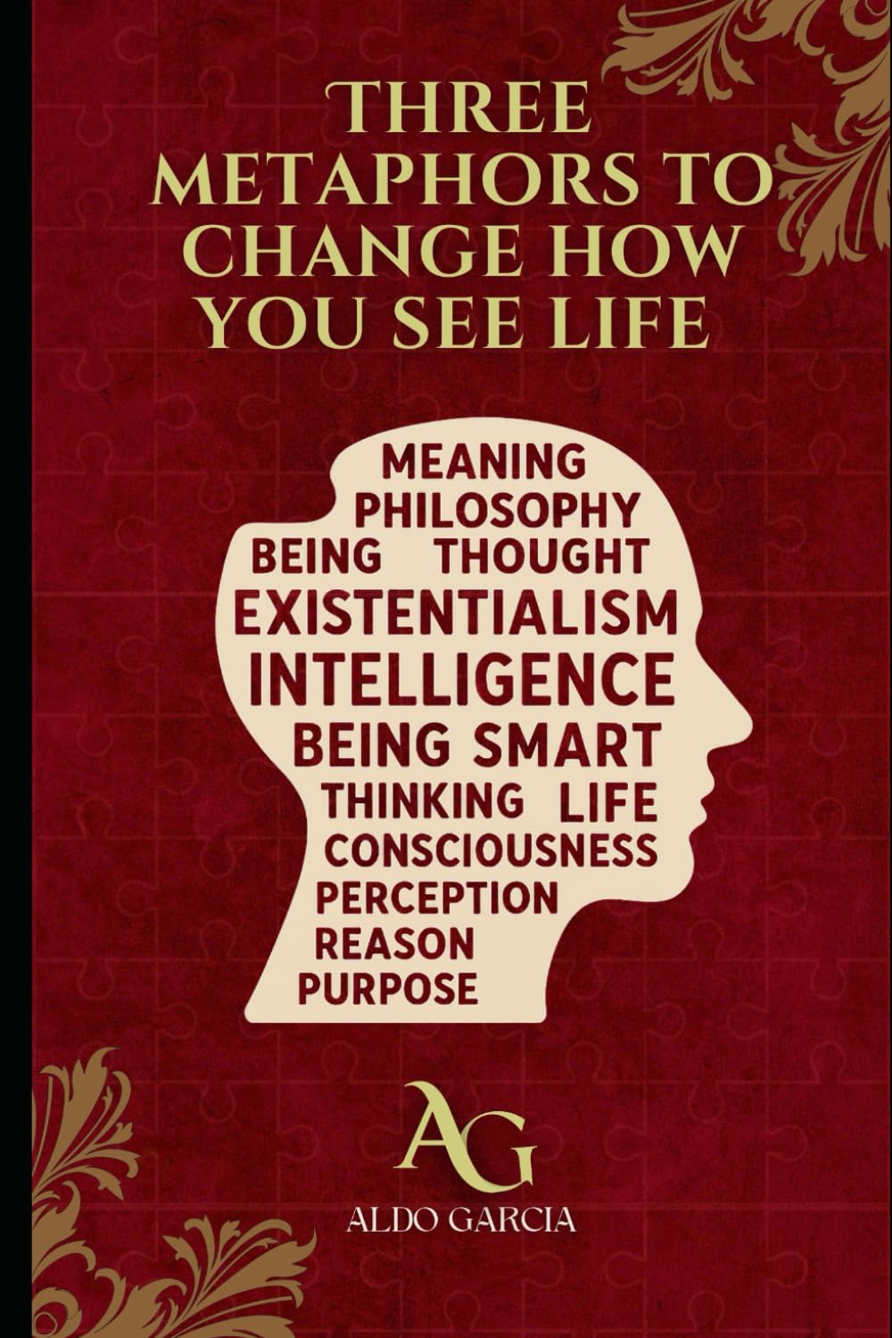 Three Metaphors to Change How You See Life: A Journey Through Identity, Intelligence, Reality, and the Meaning Hidden in Chaos