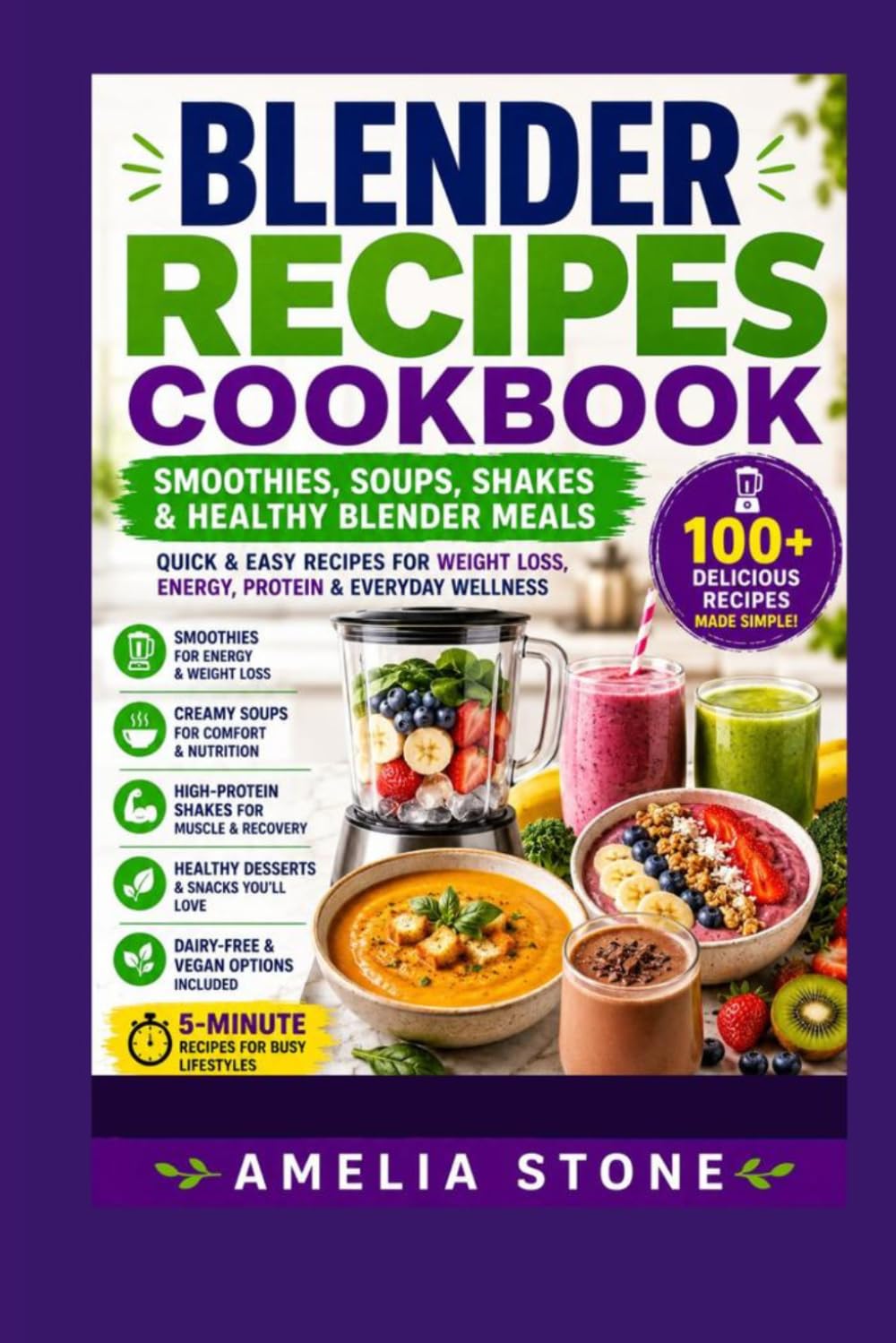 Blender Recipes Cookbook: Quick & Easy Smoothies, Soups, Shakes & Healthy Blender Meals for Weight Loss, Energy & Everyday Wellness