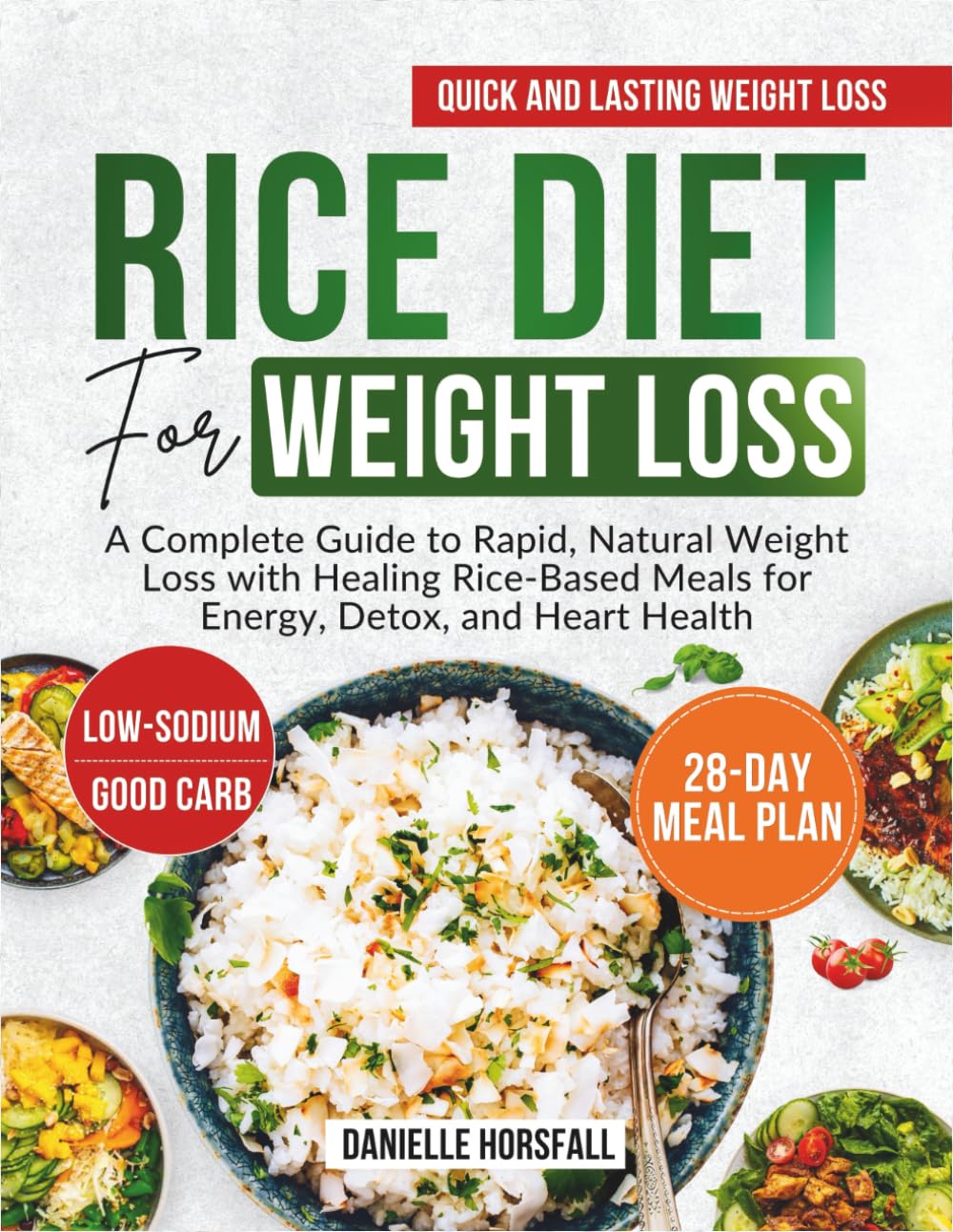 RICE DIET FOR WEIGHT LOSS: A Complete Guide to Rapid, Natural Weight Loss with Healing Rice-Based Meals for Energy, Detox, and Heart Health