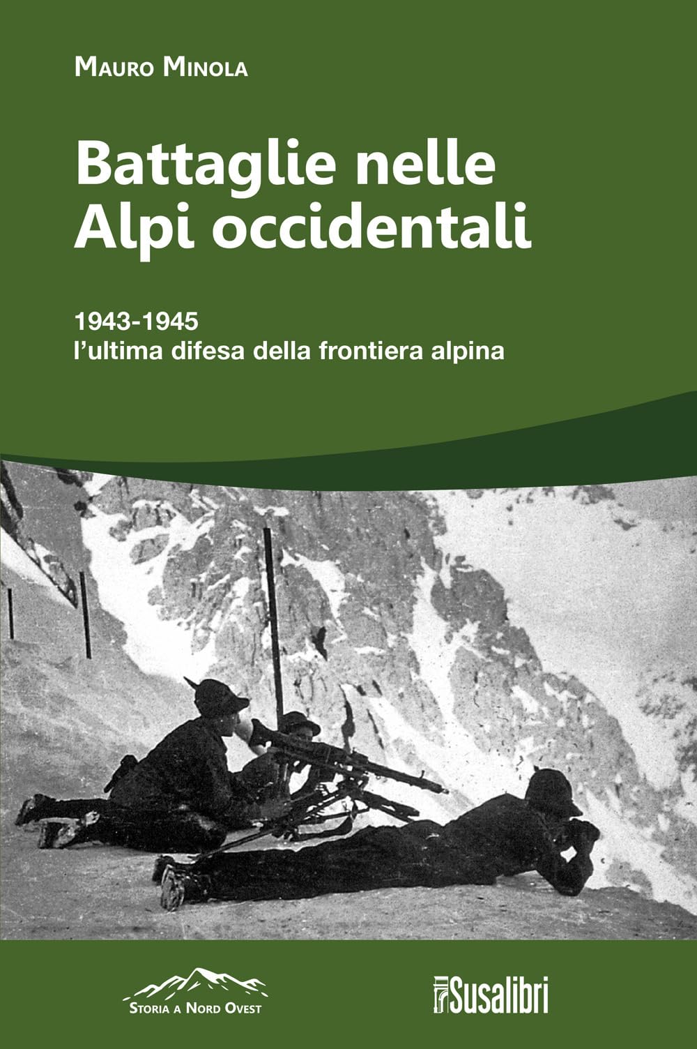 Battaglie Nelle Alpi Occidentali. (251) 1943-1945 L’Ultima Difesa Della Frontiera Alpina - 4