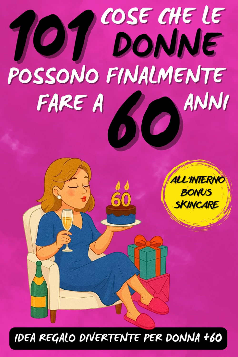 101 cose che le donne possono finalmente fare a 60 anni: Un fantastico libro regalo per donne di 60 anni, pieno di ironia, energia e sorrisi!