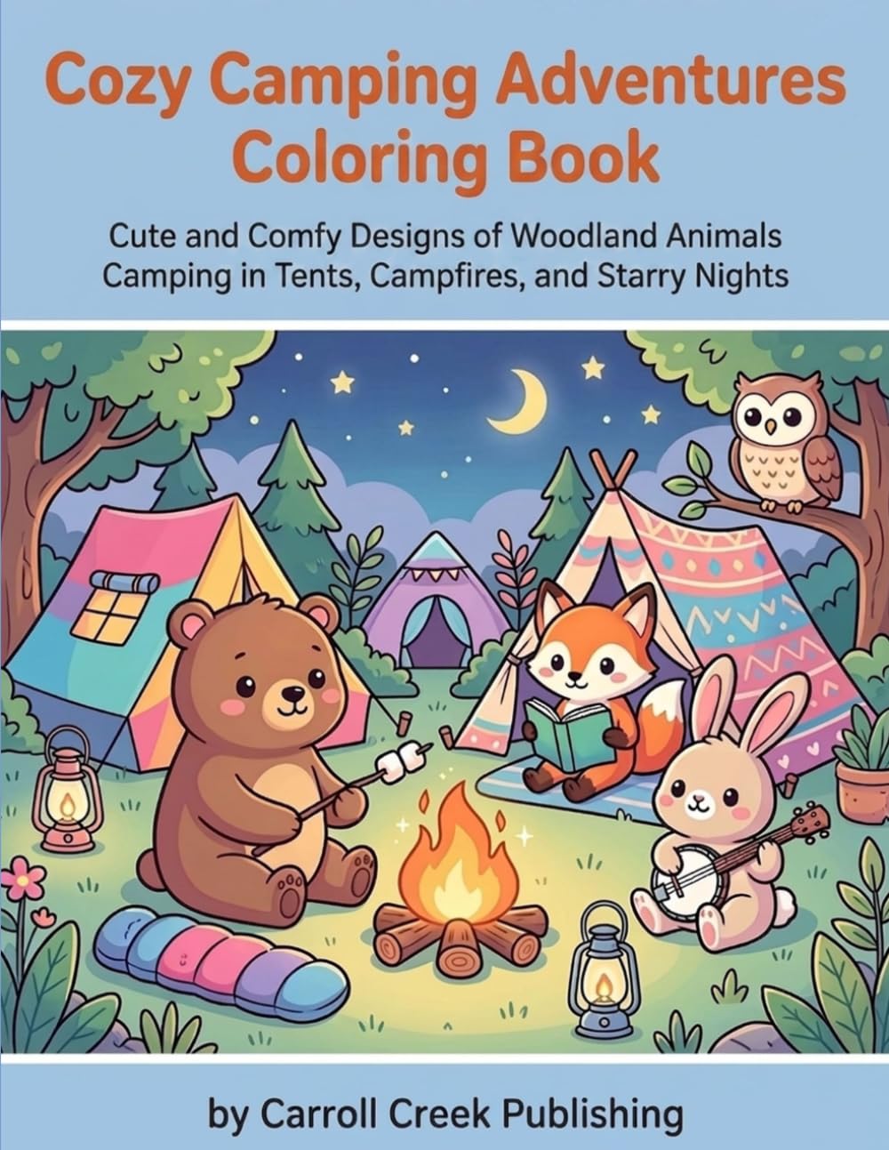 Cozy Camping Adventures Coloring Book: Cute and Comfy Designs of Woodland Animals Camping in Tents, Campfires, and Starry Nights