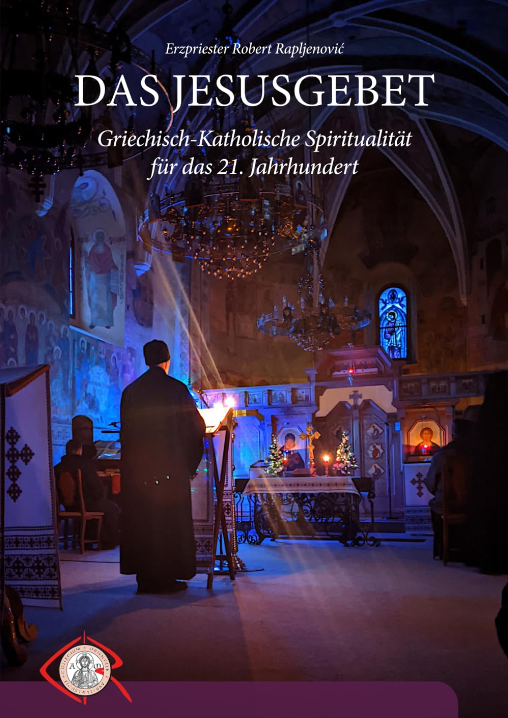 Das Jesusgebet: Griechisch-Katholische Spiritualität für das 21. Jahrhundert