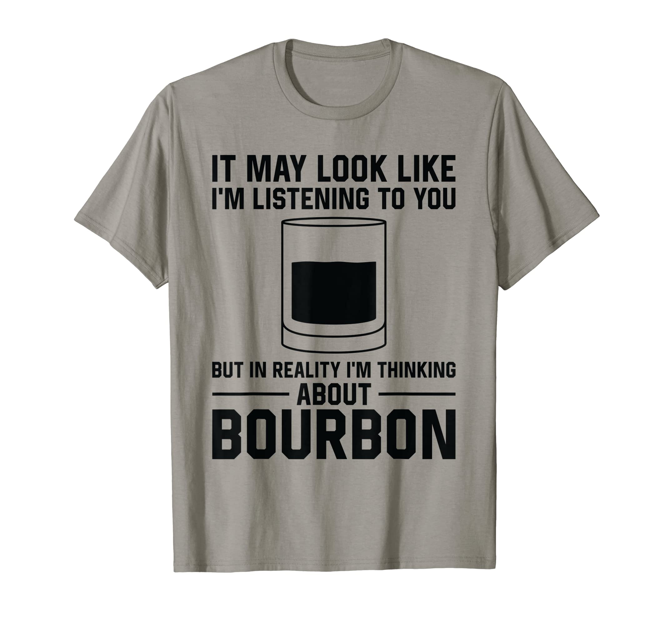Funny Bourbon Gift for Men & WomenIt May Look I'm Listening - Drinking Bourbon T-Shirt