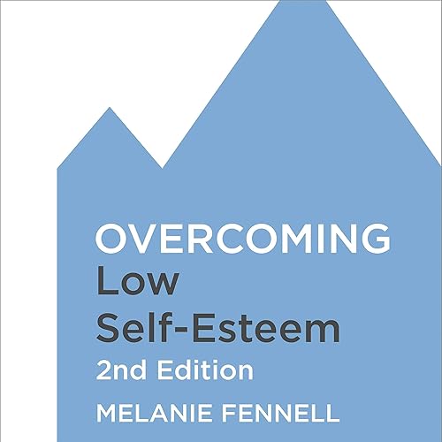Overcoming Low Self-Esteem: A Self-Help Guide Using Cognitive Behavioural Techniques