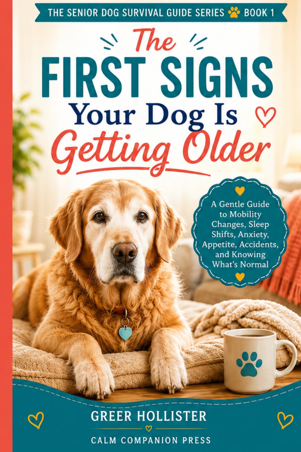The First Signs Your Dog Is Getting Older: A Gentle Guide to Mobility Changes, Sleep Shifts, Appetite, Anxiety, Accidents, Pain, and Knowing What’s Normal (The Senior Dog Survival Guide Series)