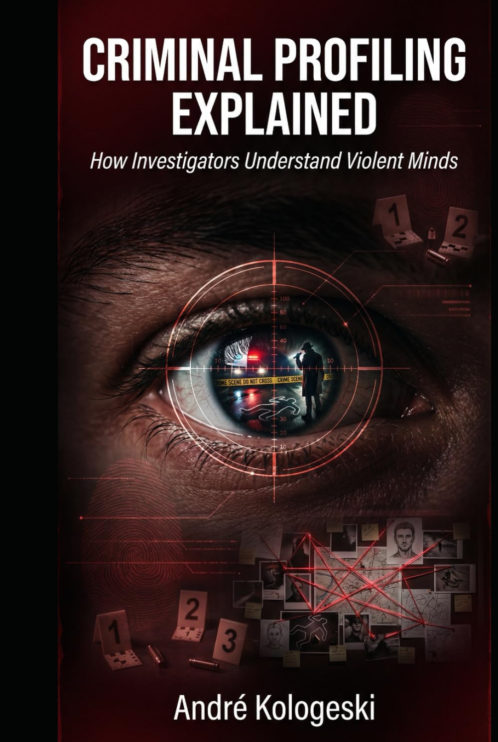 CRIMINAL PROFILING EXPLAINED: How Investigators Understand Violent Minds (Criminal Minds & Forensic Science Series)