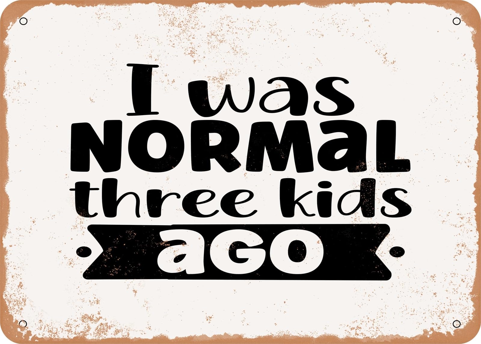 Metal Sign - I Was Normal Three Kids Ago - 2 - Vintage Look Sign home decor