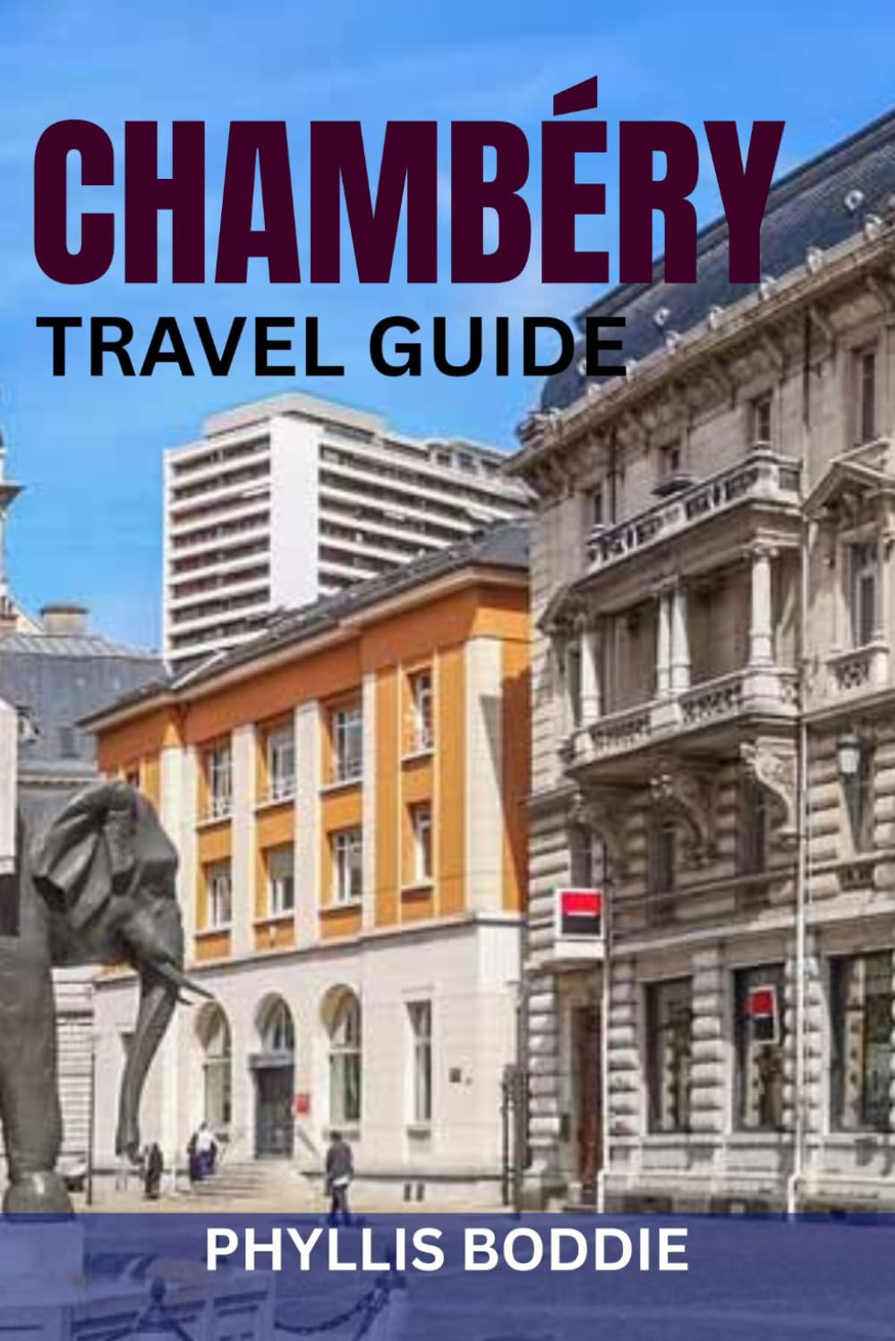 CHAMBÉRY TRAVEL GUIDE: Insider Tips, Top Attractions, Hidden Gems, Savoyard Food, Day Trips & Perfect Itineraries