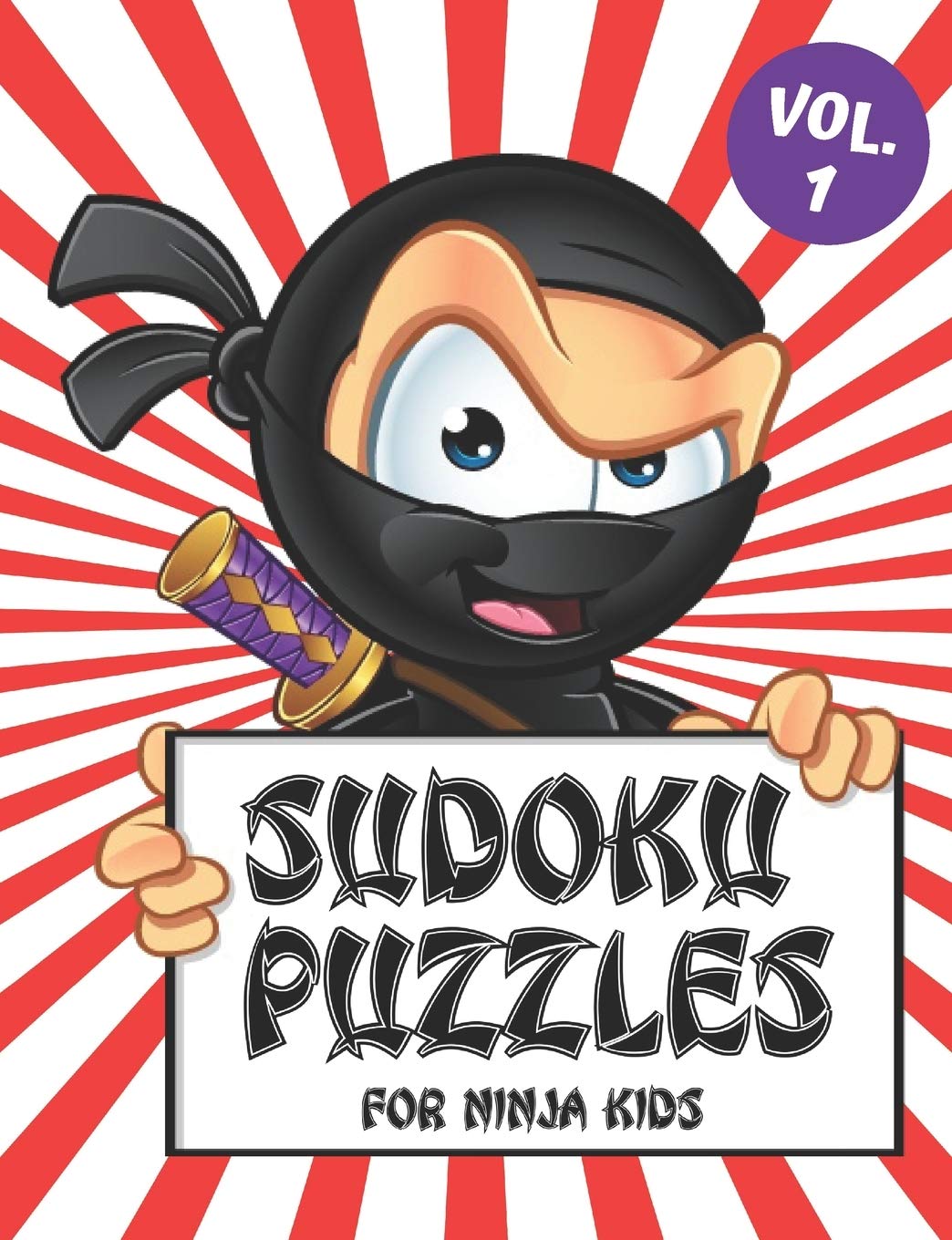 Sudoku Puzzles for Ninja Kids Vol. 1: Includes a Helpful Guide to Lead Beginner Sudoku Puzzlers from 4 x 4 Grids to the Traditional 9 x 9 Game Boards (Beginner Sudoku Books for Kids)