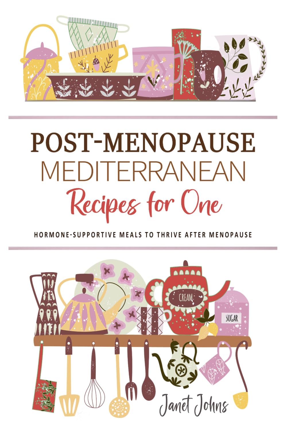 Post-Menopause Mediterranean Recipes for One Cookbook: Hormone-Supportive Meals to Thrive After Menopause - Perfectly Crafted for One Person