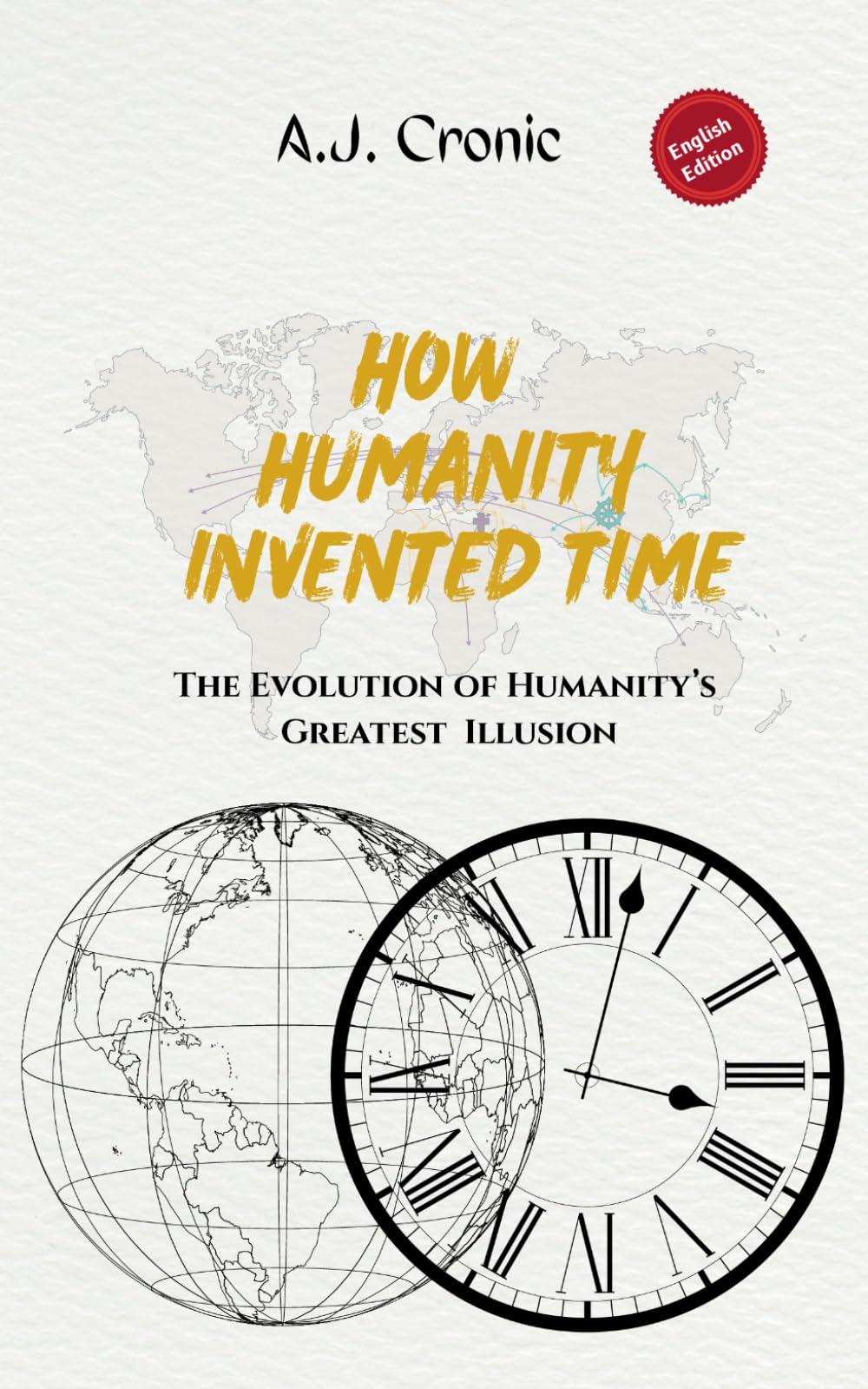HOW HUMANITY INVENTED TIME: The Evolution of Humanity’s Greatest illusion