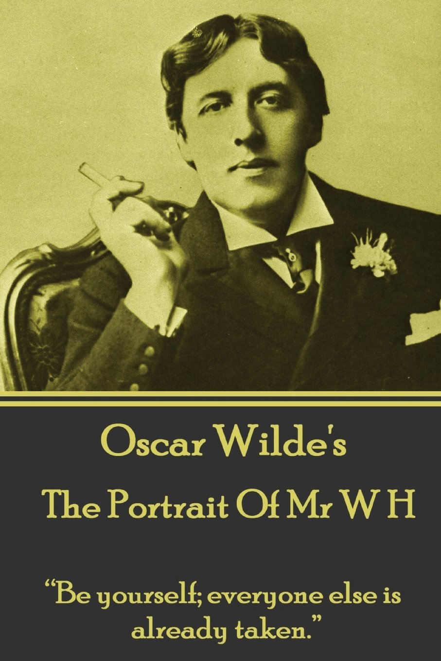 Oscar Wilde - The Portrait Of Mr W H: “Be yourself; everyone else is already taken.”