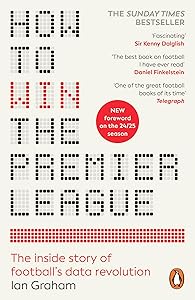 How to Win the Premier League: The Sunday Times Bestselling Inside Story of Football’s Data Revolution
