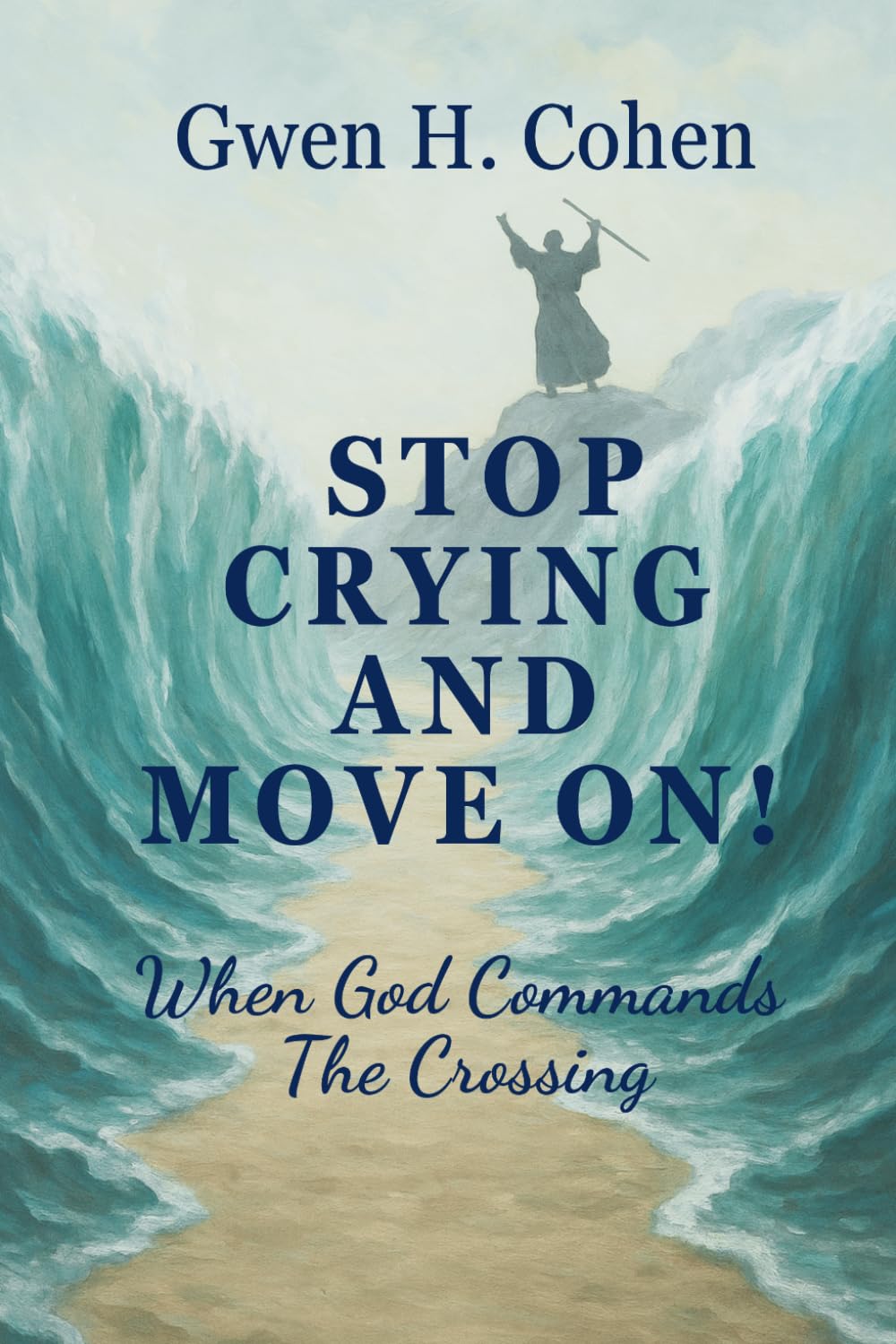 Stop Crying And Move On!: When God Commands The Crossing