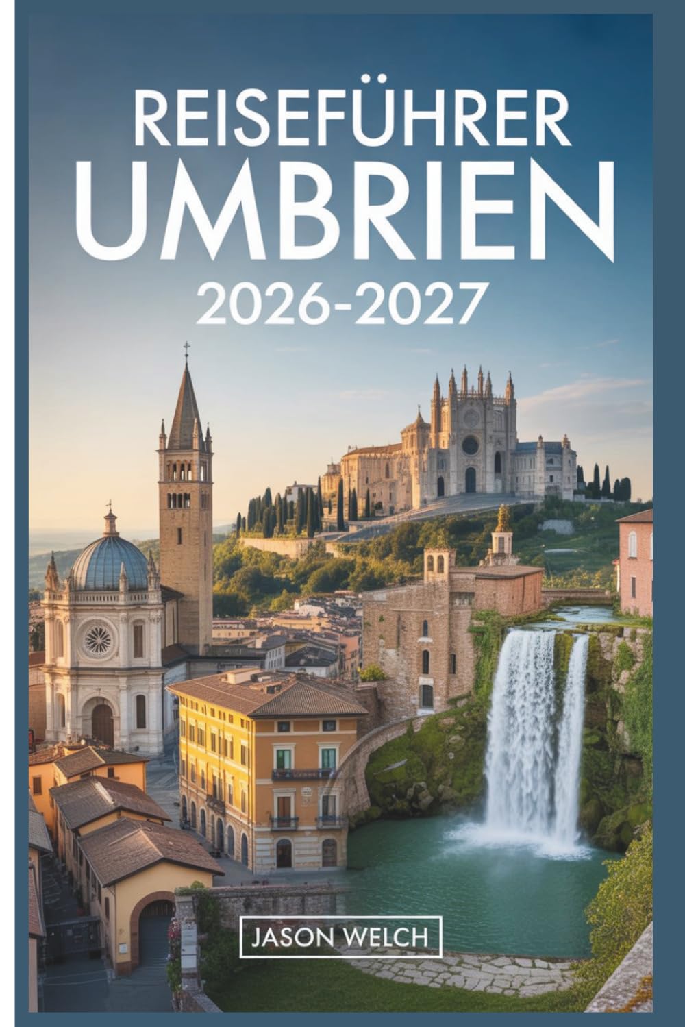 Reiseführer Umbrien 2026–2027: Von Assisi und Orvieto bis Spoleto, Norcia, Gubbio und Perugia – Hügelstädte, Trüffelland, Sagrantino-Weine und die Geheimnisse des grünen Herzens Italiens