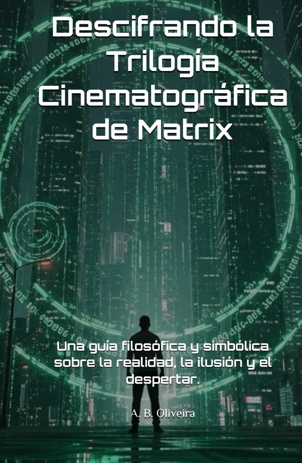 Descifrando la Trilogía Cinematográfica de Matrix: Una guía filosófica y simbólica sobre la realidad, la ilusión y el despertar.