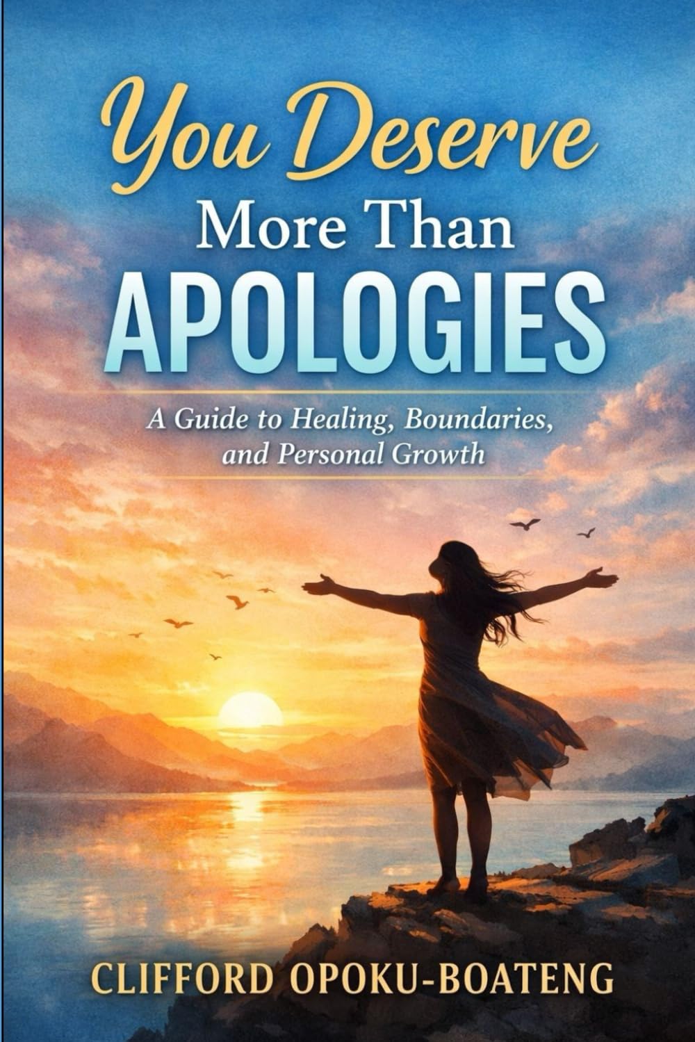 YOU DESERVE MORE THAN APOLOGIES: A guide to healing, boundaries, and personal growth