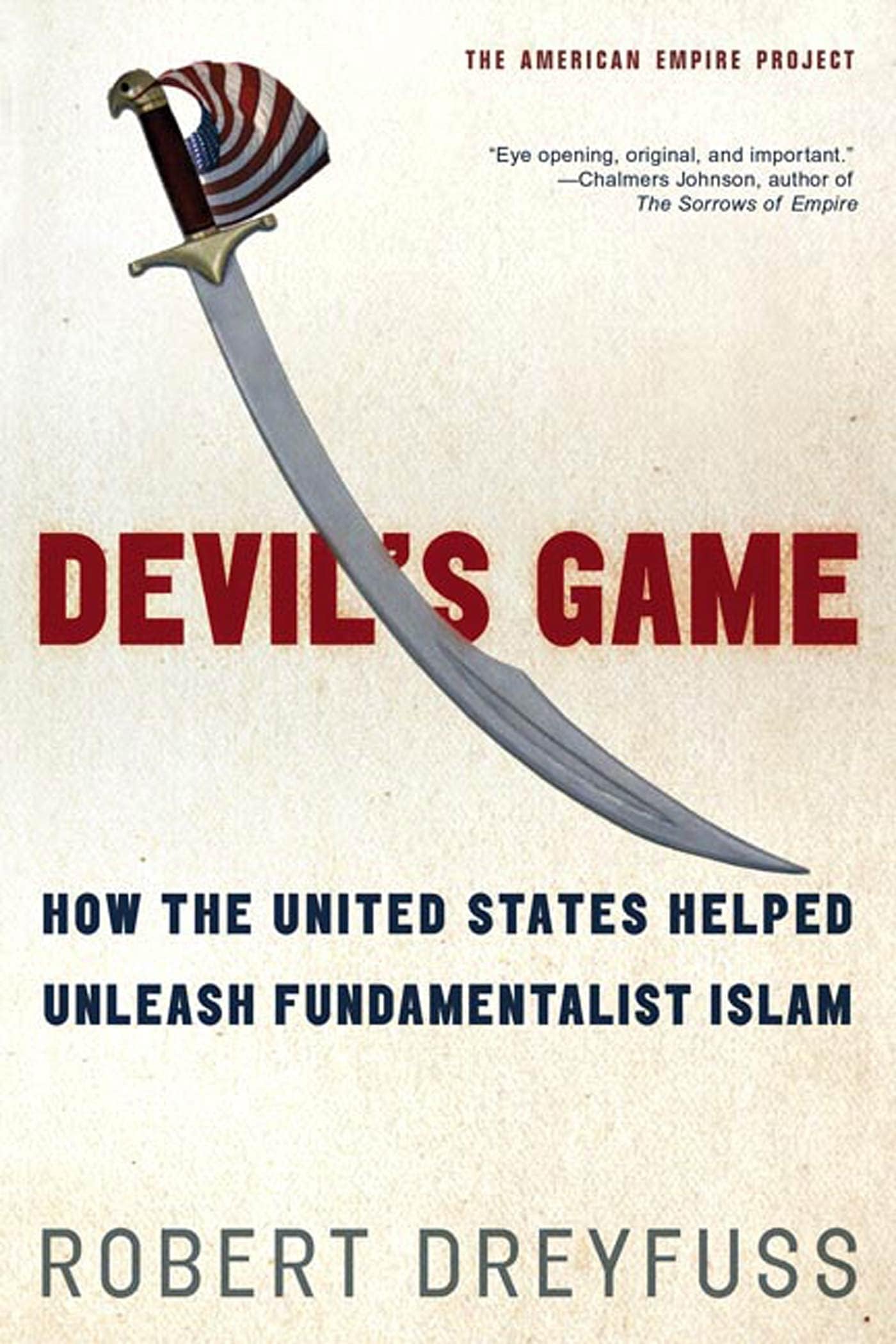Devil's Game: How the United States Helped Unleash Fundamentalist Islam (American Empire Project)