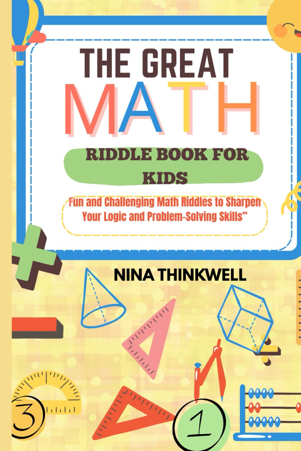 The Great Math Riddle Book For Kids.: Fun and Challenging Math Riddles to Sharpen Your Logic and Problem Solving Skills.
