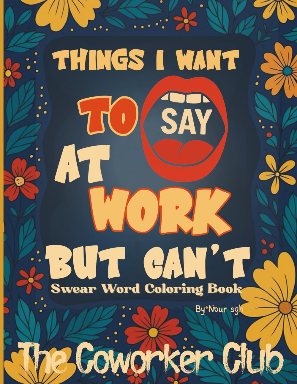 Things I Want To Say At Work But Can't: Swear Word Coloring Book for Adults – Funny, Sarcastic Quotes for Coworkers, Bosses, and Stress Relief | ... Say Out Loud in Meetings, Emails and Office
