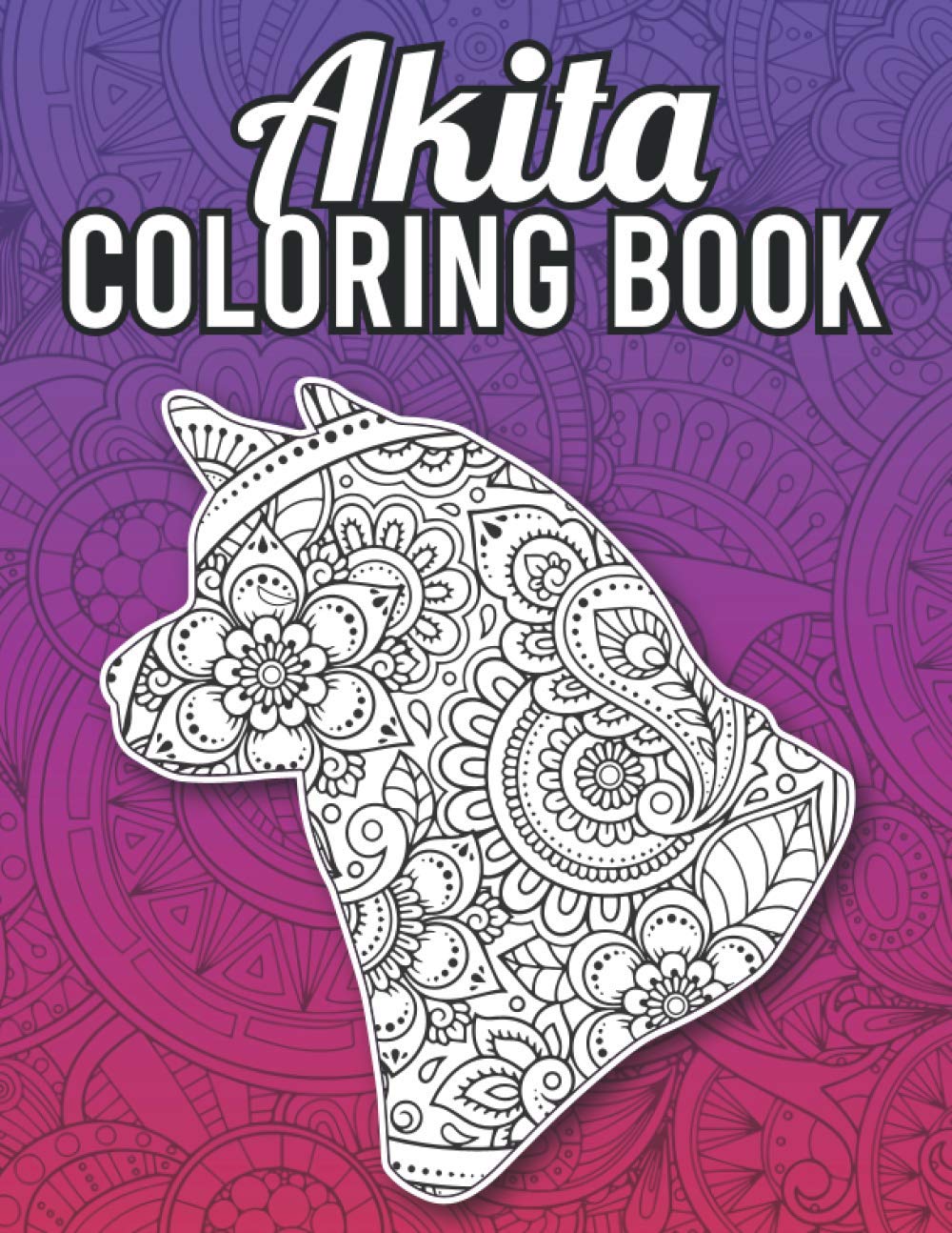 Akita Coloring Book: A Fun Coloring Book for Akita Lovers with Beautiful & Intricate Patterns to Release Stress after Stressful Working Hours