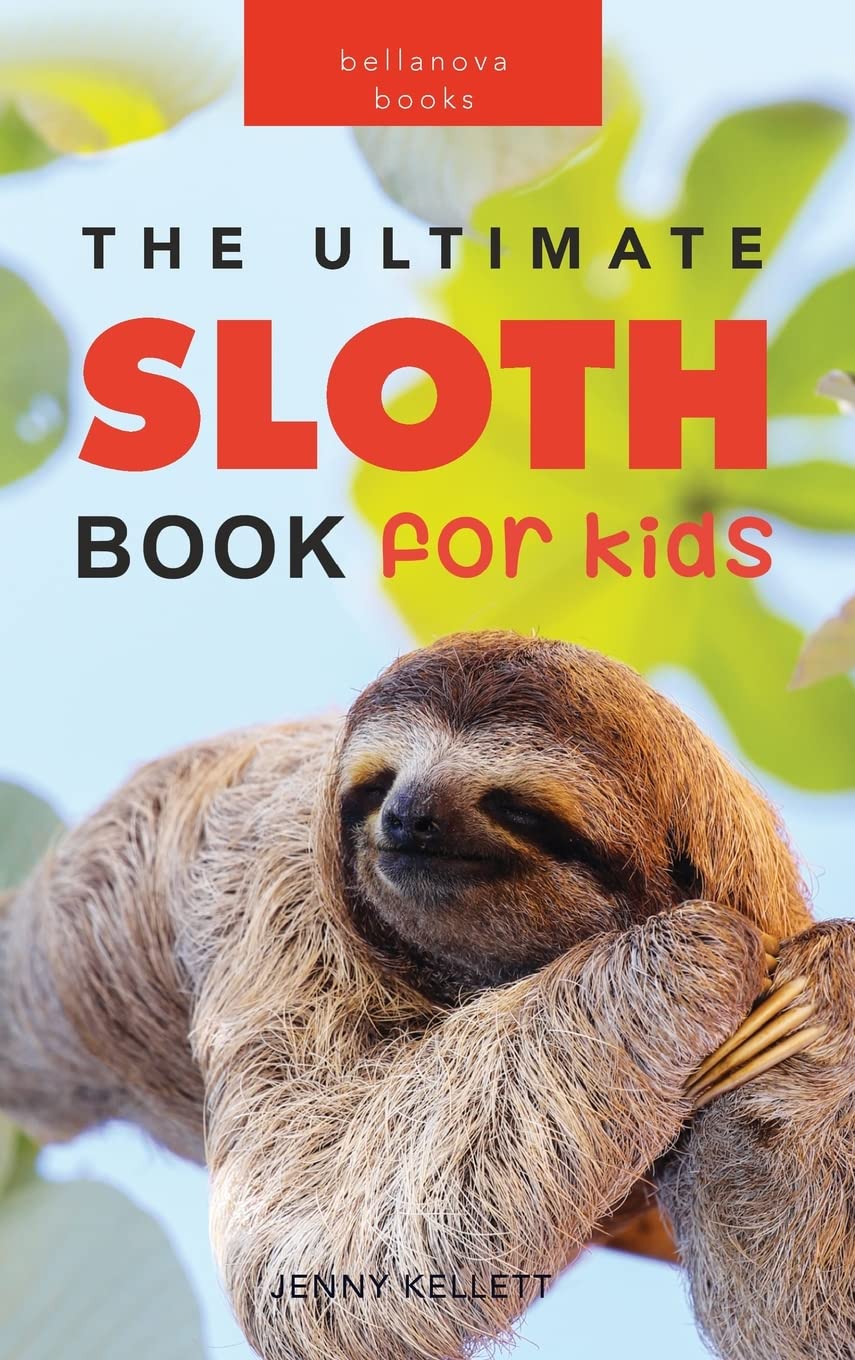 Sloths The Ultimate Sloth Book for Kids: Sloth Facts, 100+ Photos, Two-Toed & Three-Toed Sloths, Rainforest Life & Conservation Quiz: 6 (Animal Books for Kids)