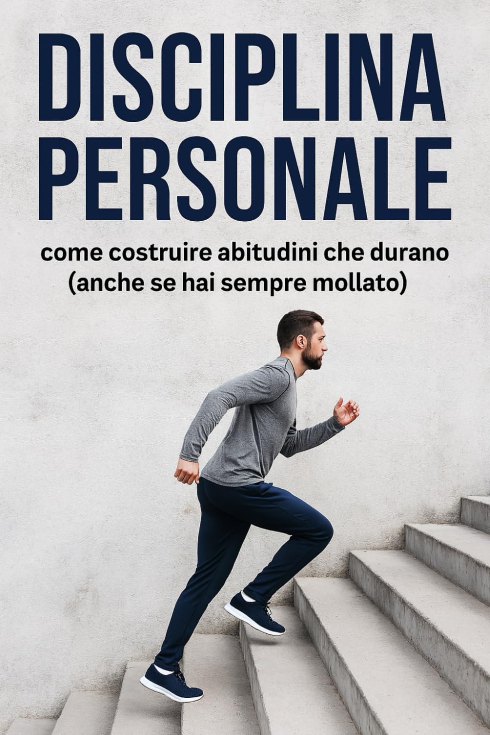 DISCIPLINA PERSONALE: Come Costruire Abitudini che Durano: Il Metodo in 28 Giorni per Creare Routine Solide
