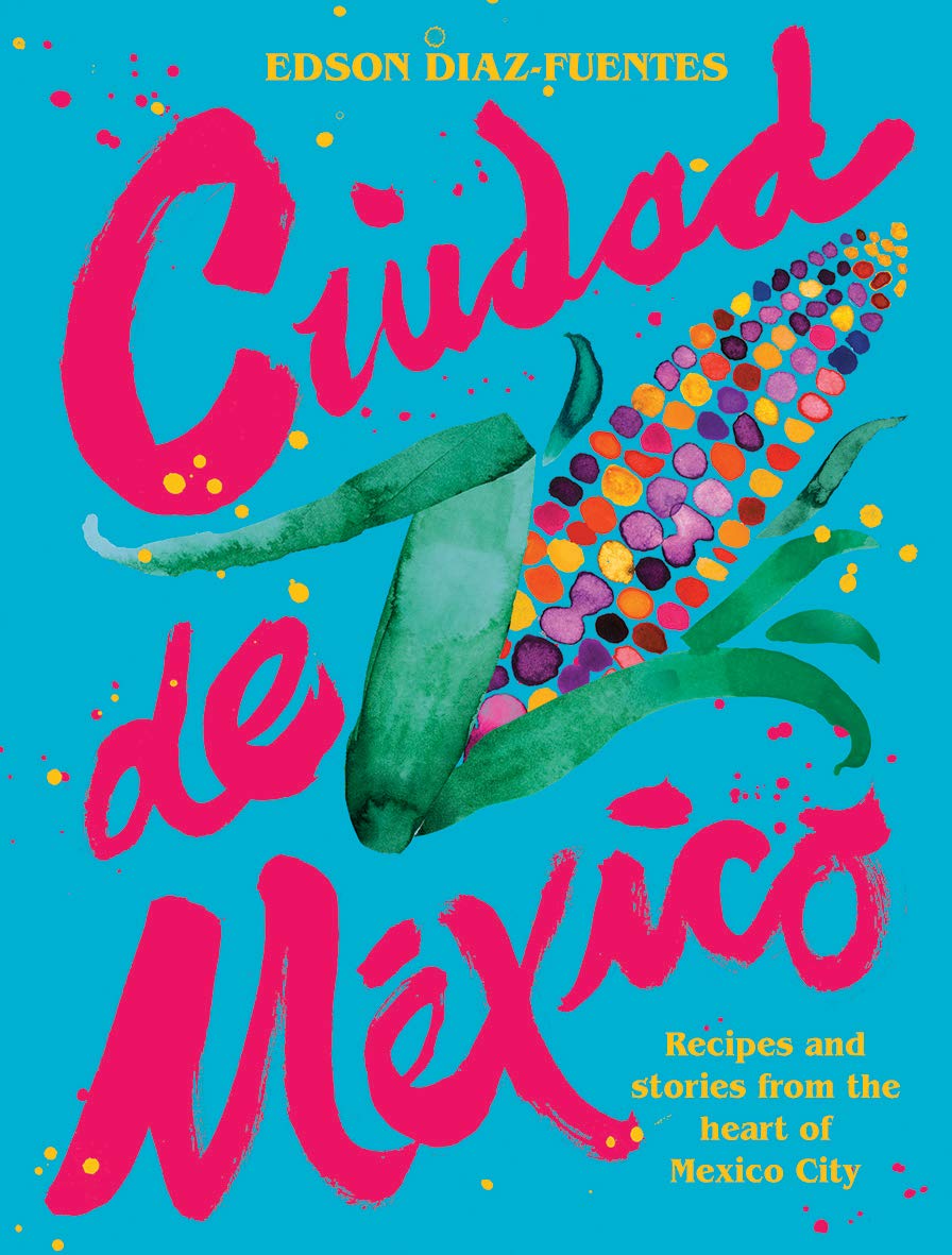 Ciudad de Mexico: Recipes and Stories from the Heart of Mexico City:  Amazon.co.uk: Edson Diaz Fuentes: 9781784883935: Books