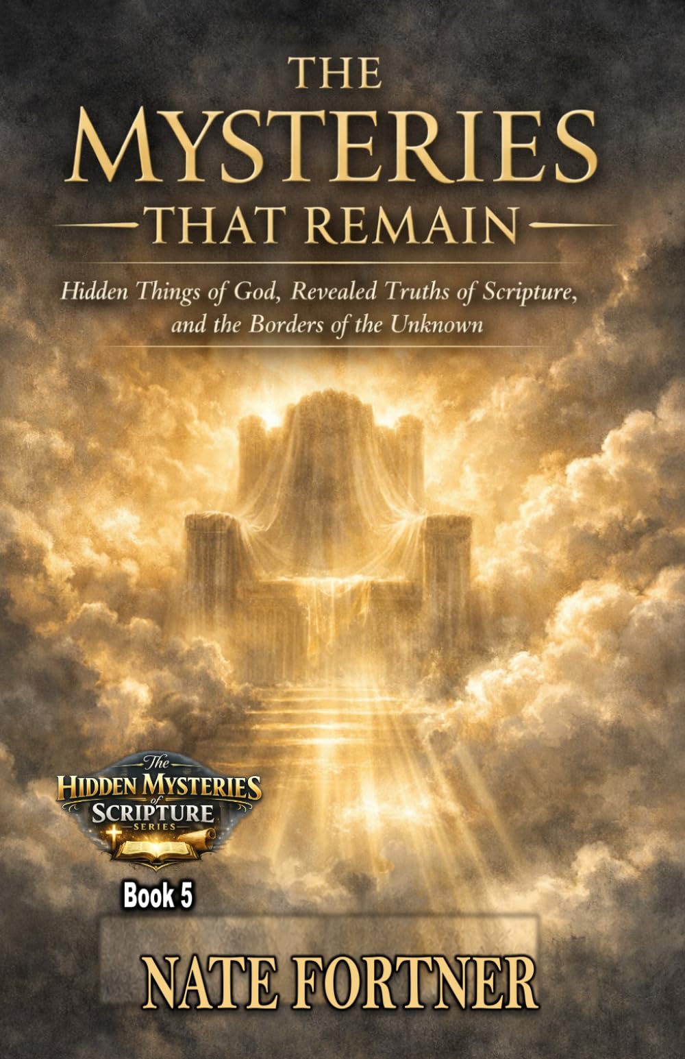 The Mysteries That Remain: Hidden Things of God, Revealed Truths of Scripture, and the Borders of the Unknown (Hidden Mysteries of Scripture)