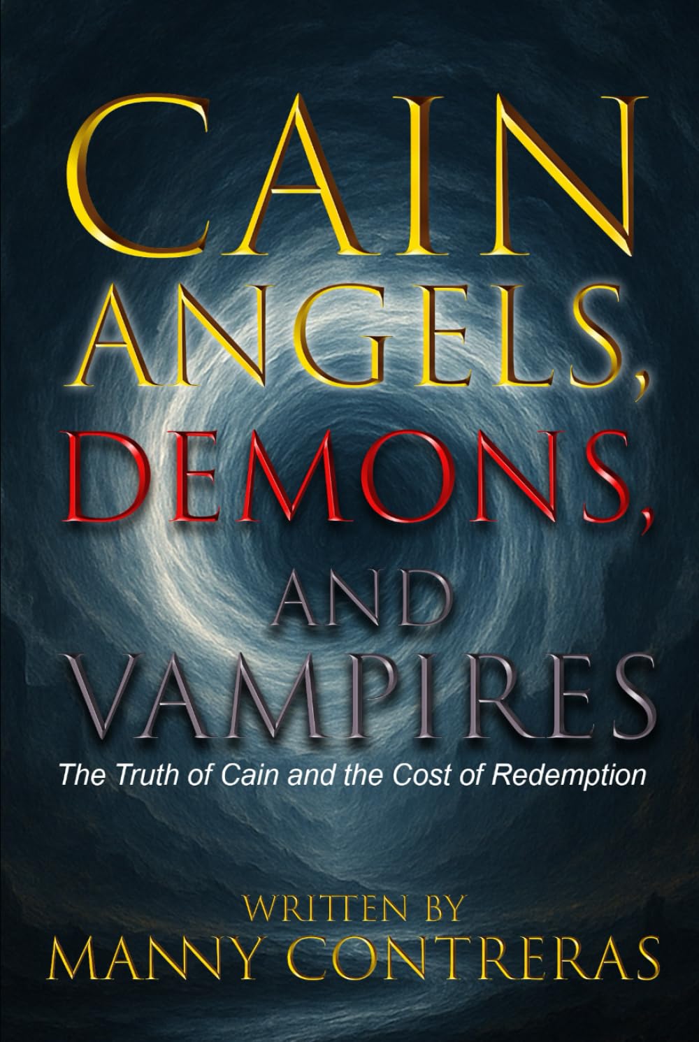 CAIN - Angels, Demons, and Vampires: The Truth of Cain and the Cost of Redemption (The First Curse Chronicles)