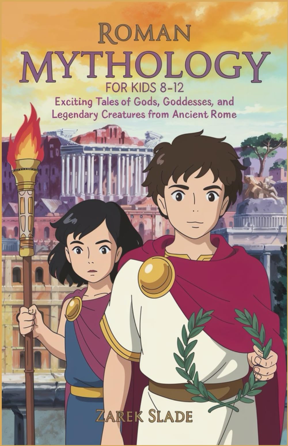 ROMAN MYTHOLOGY FOR KIDS AGES 8-12: Exciting Tales of Gods, Goddesses, and Legendary Creatures from Ancient Rome