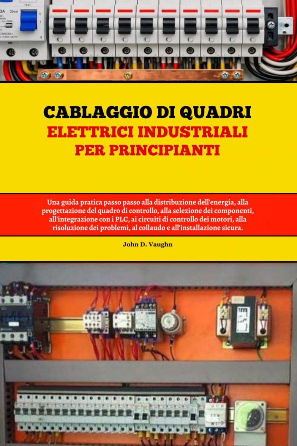 Cablaggio di quadri elettrici industriali per principianti: Una guida pratica passo passo alla distribuzione dell'energia, alla progettazione del ... con i plc, ai circuiti di controllo
