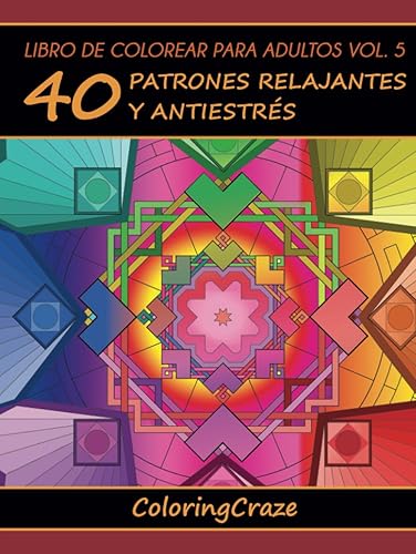 Libro de Colorear para Adultos Volumen 5: 40 Patrones Relajantes y Antiestrés (Colección de Terapia Artística Antiestrés) (Spanish Edition)