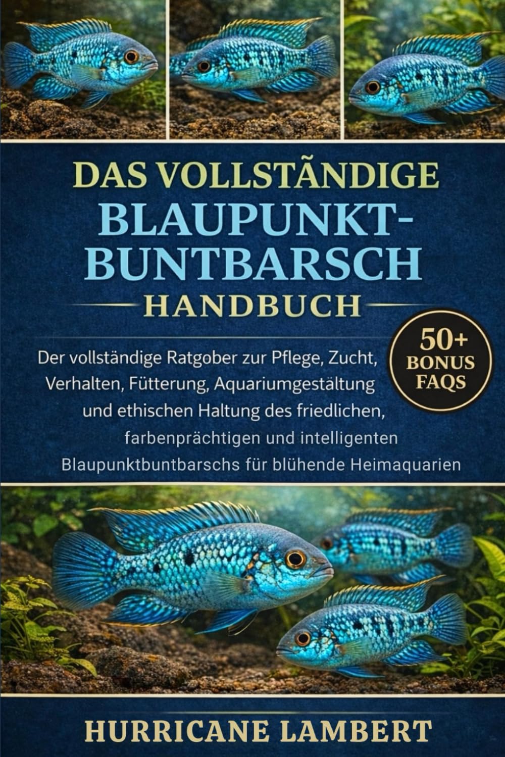 DAS VOLLSTÄNDIGE BLAUPUNKTBUNTBARSCH-HANDBUCH: Der vollständige Ratgeber zur Pflege, Zucht, Verhalten, Fütterung, Aquariumgestaltung und ethischen ... für blühende Heimaquarien