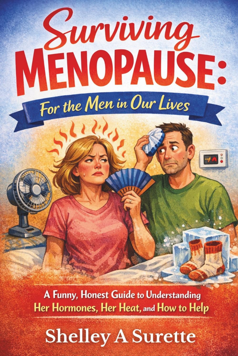 Surviving Menopause: For the Men in Our Lives: A Funny, Honest Guide to Understanding Her Hormones, Her Heat and How to Help