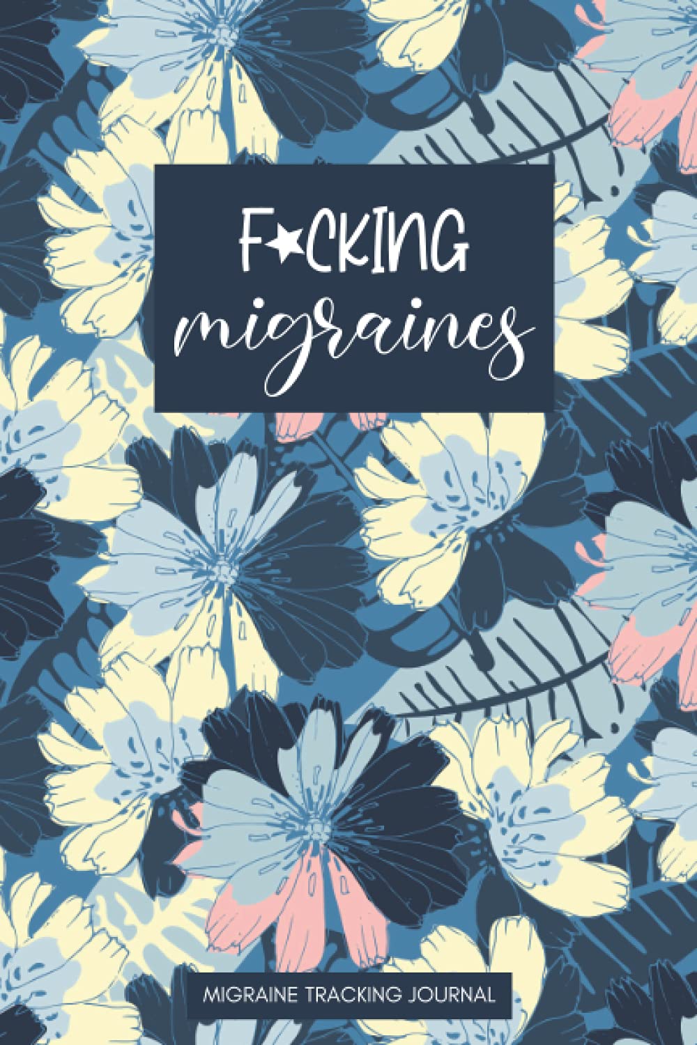 F*cking Migraines: A Daily Migraine Tracking Journal Log Book For Migraines and Chronic Headaches | Cute Purple Flower Cover