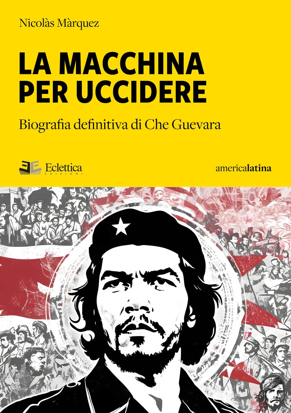La Macchina Per Uccidere. Biografia Definitiva Di Che Guevara - 4