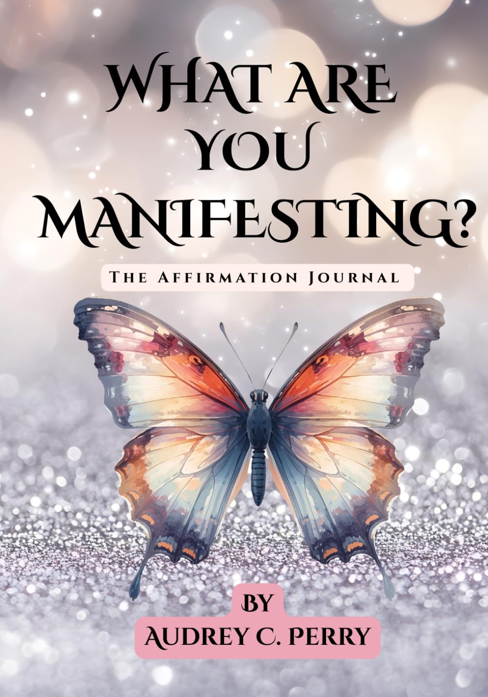 What Are You Manifesting?: The Affirmation Journal