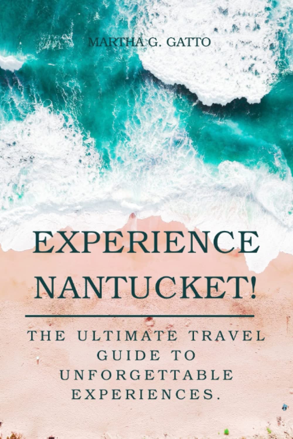 Experience Nantucket!: The Ultimate Travel Guide to Unforgettable Experiences ("Experience!" Travel Guides.)