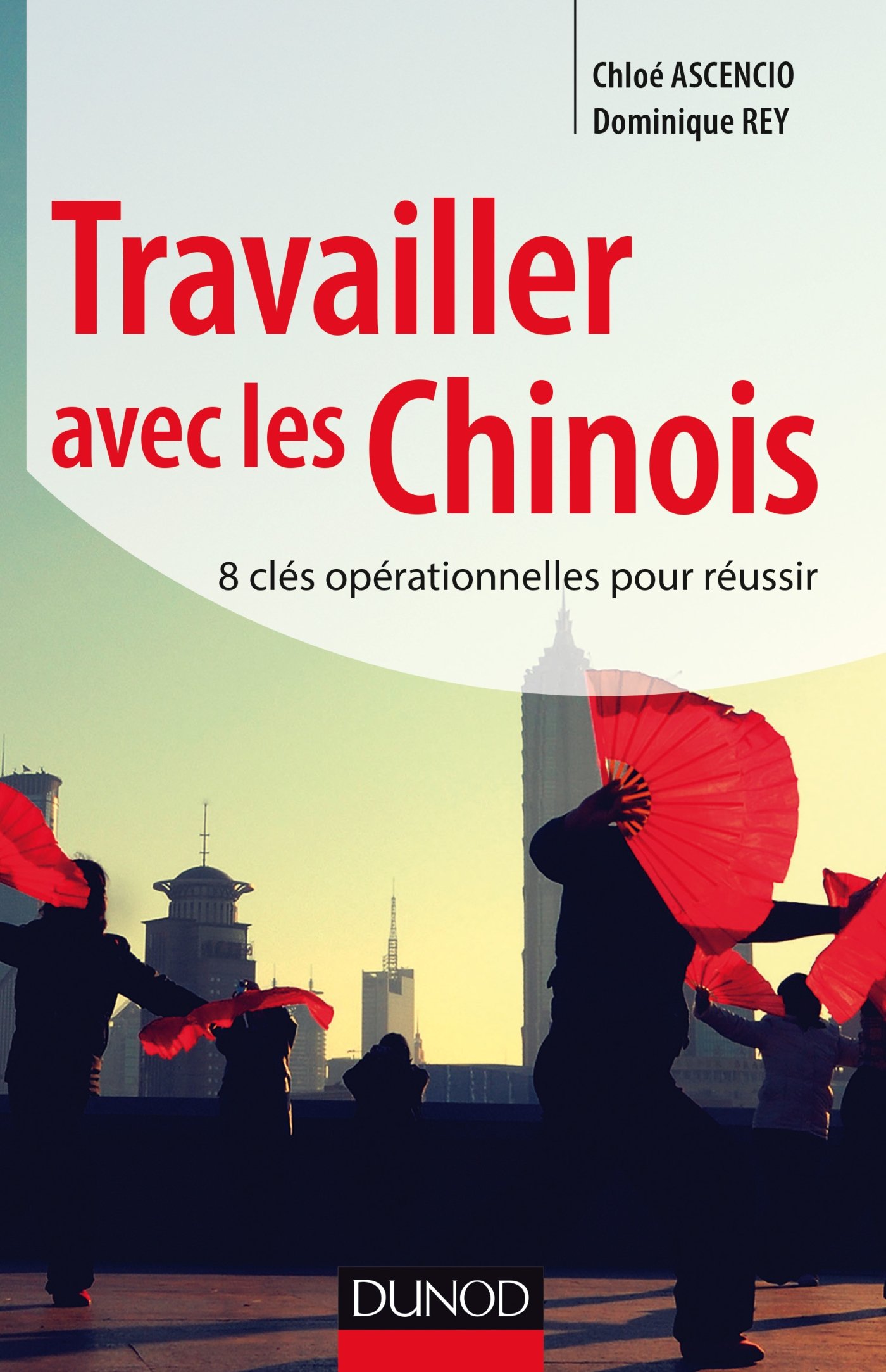 Travailler avec les Chinois: 8 clés opérationnelles pour réussir (French Edition)
