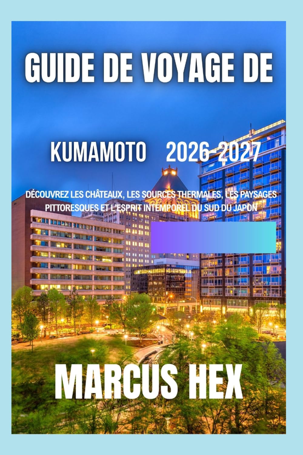 Guide de voyage de Kumamoto 2026-2027: Découvrez les châteaux, les sources thermales, les paysages pittoresques et l'esprit intemporel du sud du Japon