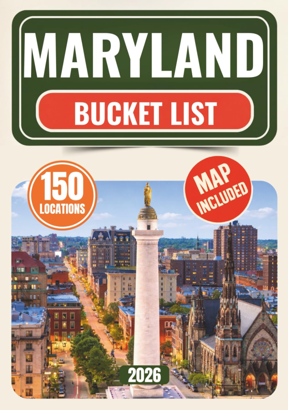 Maryland Bucket List: 150 Epic Adventures Across Maryland — Hidden Natural Wonders, Historic Landmarks & Once-in-a-Lifetime Experiences, From Chesapeake Bay Shores to Mountain High Points...