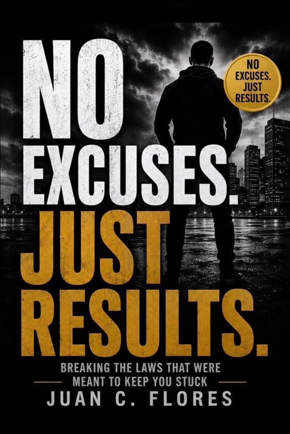 No Excuses. Just Results: Breaking the Laws That Were Meant to Keep You Stuck