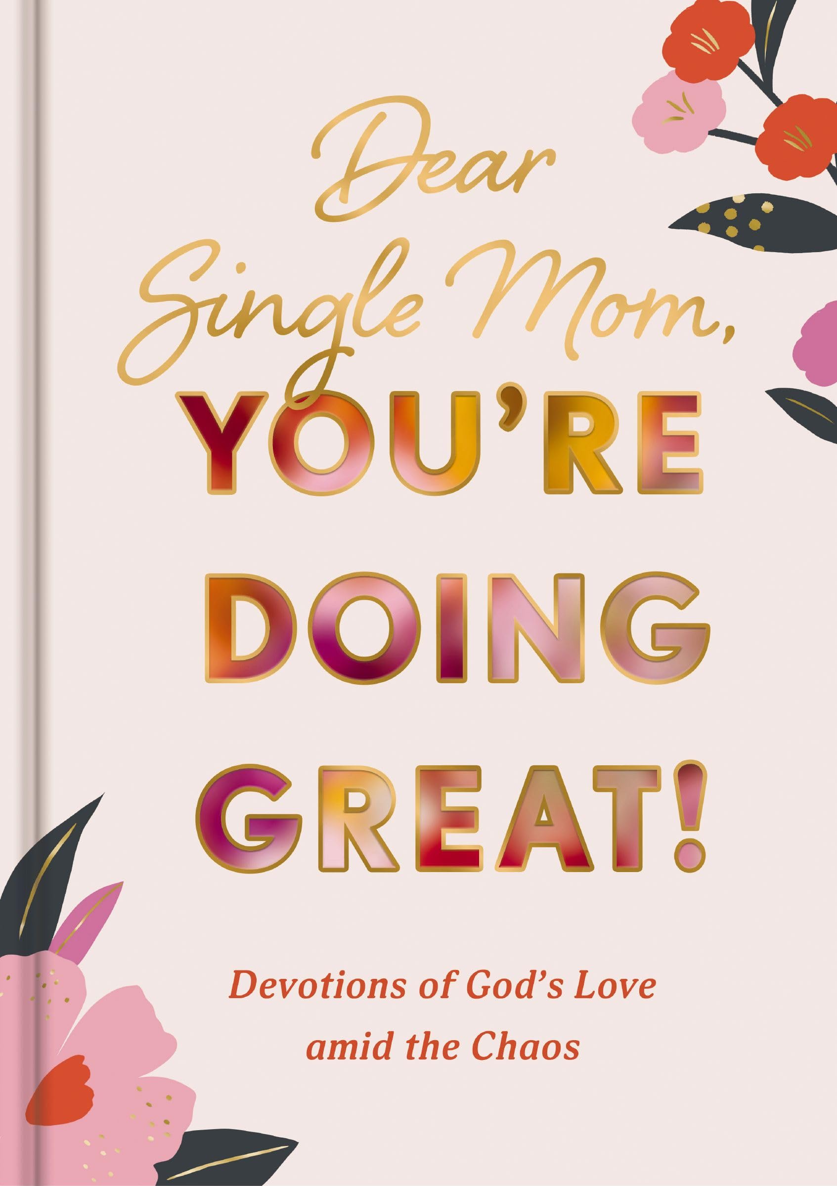 Dear Single Mom, You're Doing Great!: Devotions of God's Love Amid the Chaos (A 90-Day Devotional)