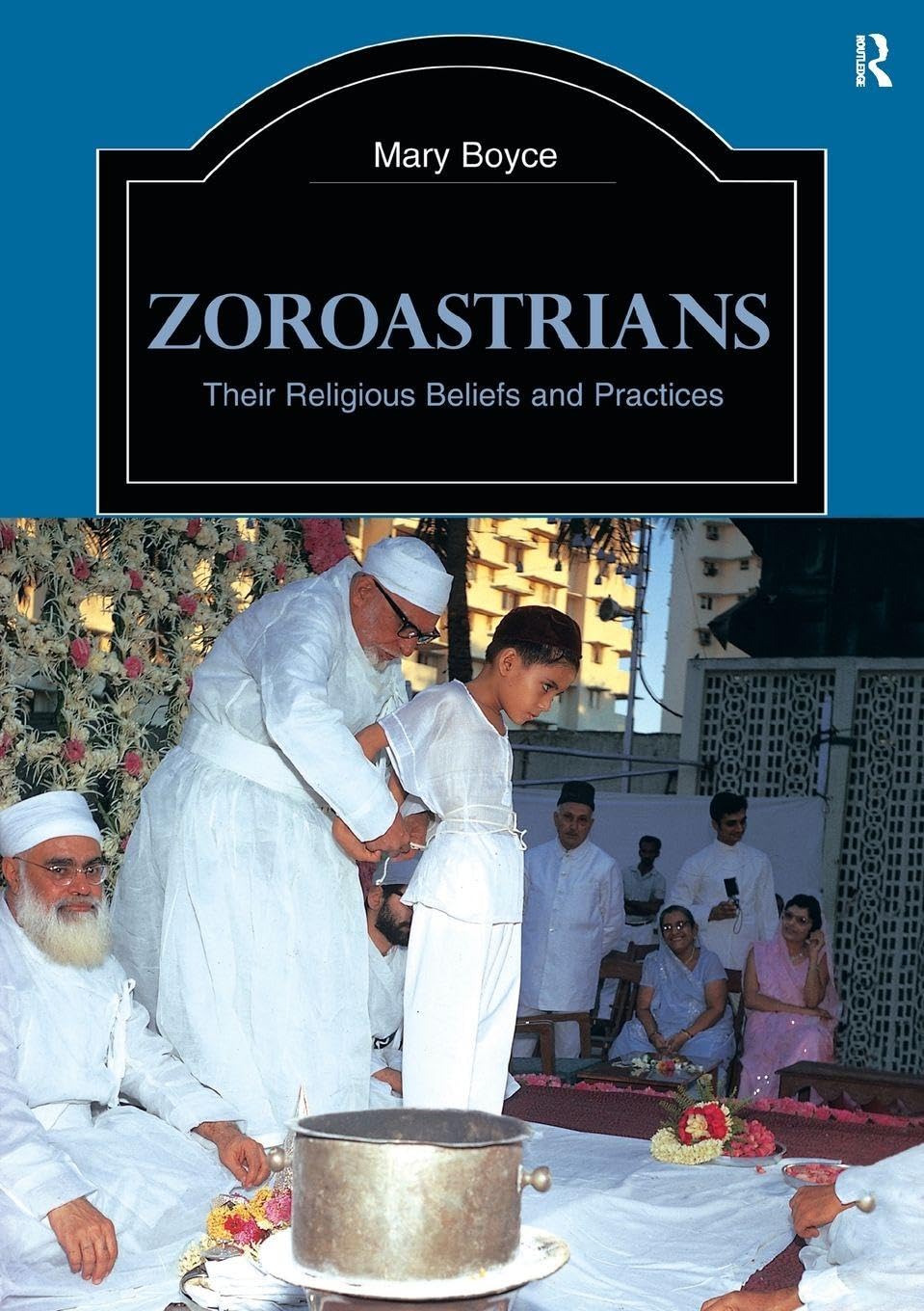 Zoroastrians: Their Religious Beliefs and Practices (The Library of Religious Beliefs and Practices)