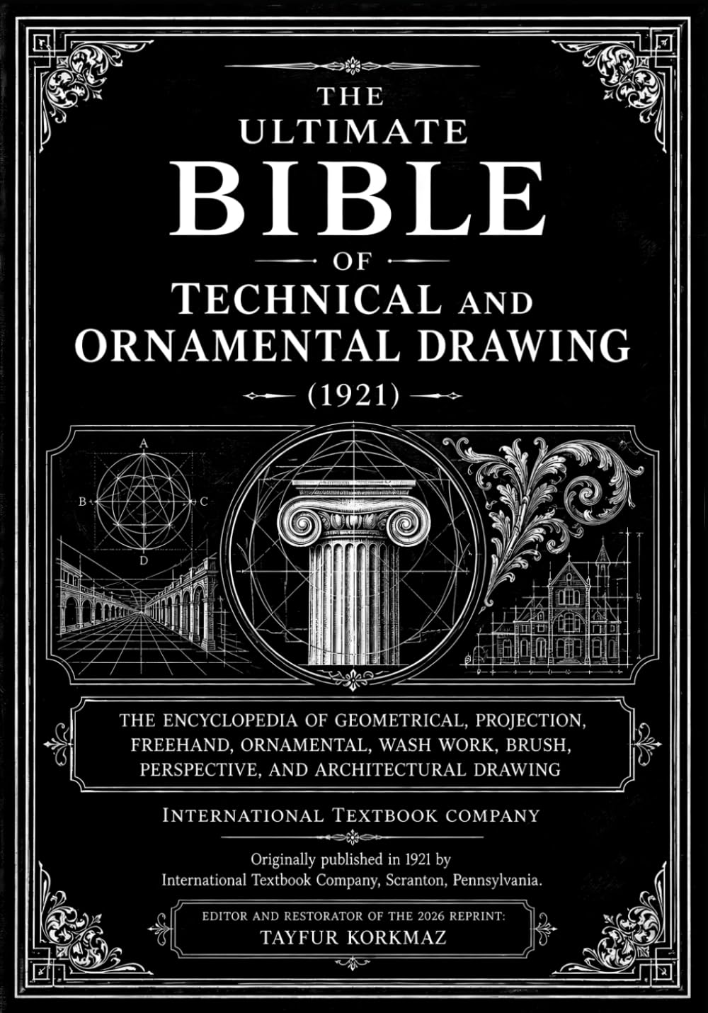 The Ultimate Bible of Technical and Ornamental Drawing: The 1921 Encyclopedia of Geometrical, Projection, Freehand, Ornamental, Wash Work, Brush, Perspective, and Architectural Drawing