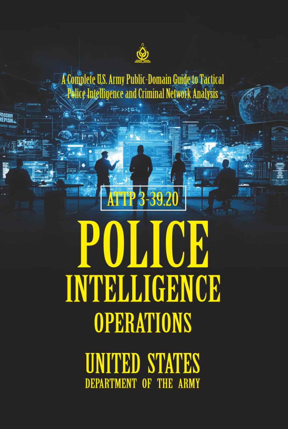 ATTP 3-39.20 Police Intelligence Operations: [Annotated] A Complete U.S. Army Public-Domain Guide to Tactical Police Intelligence and Criminal Network Analysis