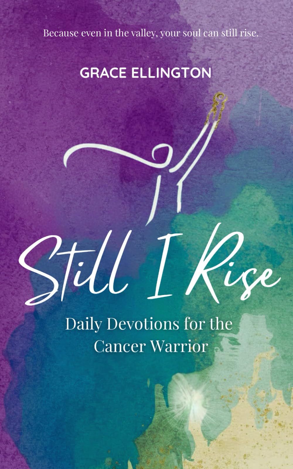 Still I Rise: Daily Devotions for the Cancer Warrior: A 90-Day Devotional of Strength, Prayer, and Hope for Cancer Patients