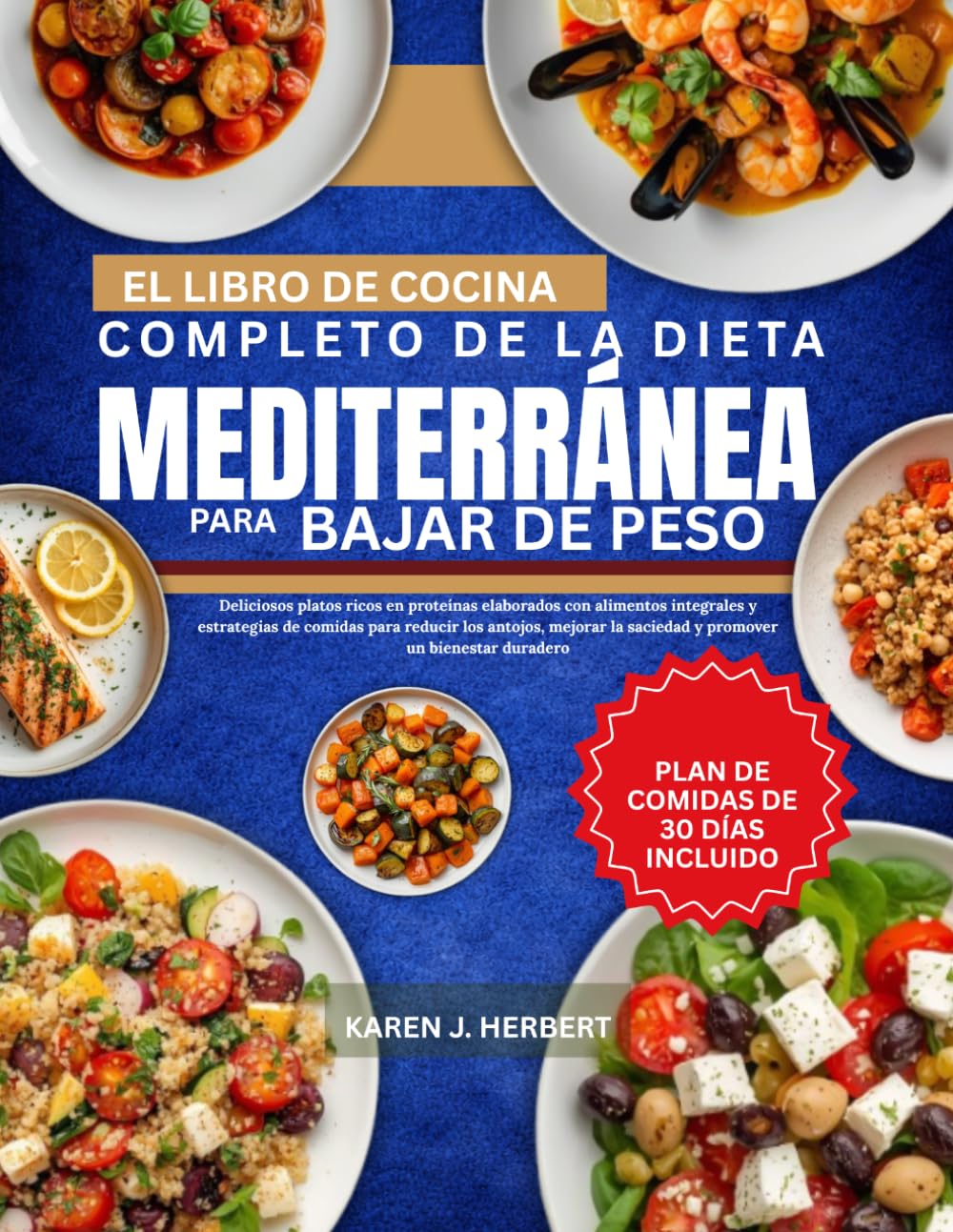 EL LIBRO DE COCINA COMPLETO DE LA DIETA MEDITERRÁNEA PARA BAJAR DE PESO: Deliciosos platos ricos en proteínas elaborados con alimentos integrales y ... la saciedad y promover un bienestar duradero